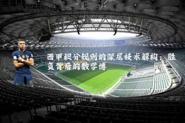 西甲积分规则的深层技术解构：胜负背后的数学博弈