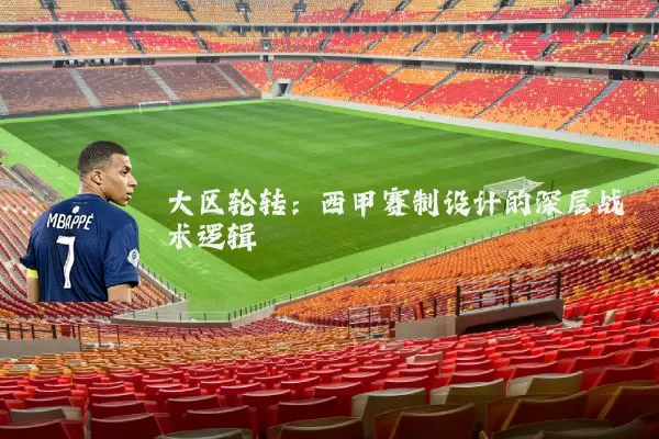 大区轮转:西甲赛制设计的深层战术逻辑