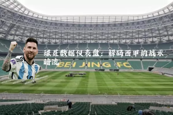 球员数据仪表盘:解码西甲的战术暗流
