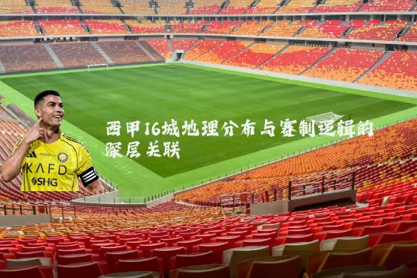 西甲16城地理分布与赛制逻辑的深层关联