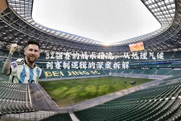 32强赛的战术暗流:从地理气候到赛制逻辑的深度拆解
