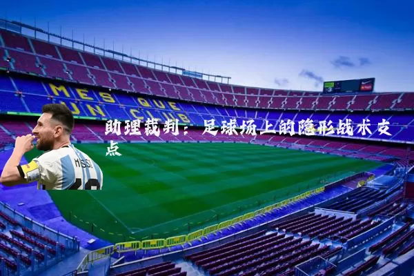 助理裁判:足球场上的隐形战术支点